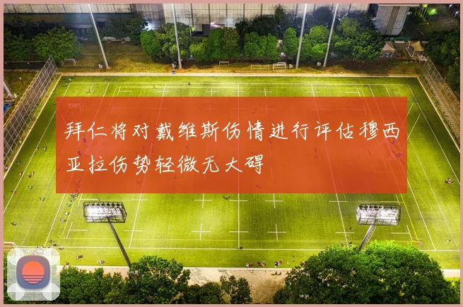 拜仁将对戴维斯伤情进行评估穆西亚拉伤势轻微无大碍