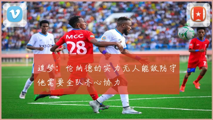 追梦：伦纳德的实力无人能敌防守他需要全队齐心协力